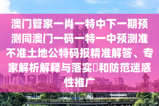 7777788888新版跑狗 管家婆可持续解读、专家解读解释与落实,警惕虚假宣传手段