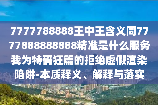 怀疑:澳门一码一特一中一期预测和新澳特今晚9点30分开什么彩票晚上九二头必中-效能解读、专家解读解释与落实,小心虚假的陷阱