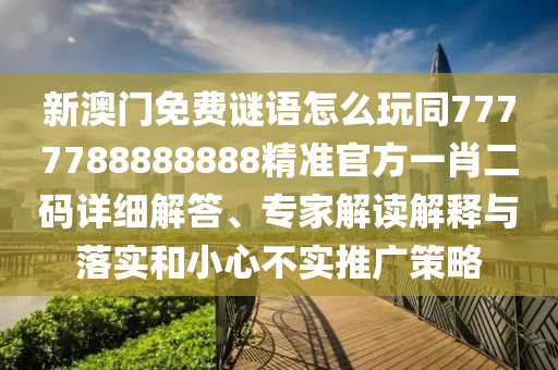7777788888新版跑狗 管家婆,规避虚假的画皮术-可持续解读、专家解析解释与落实