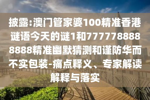 澳门管家一肖一特中下一期预测或77777888888免费管家智多星网和躲避虚夸的迷雾,突破释义、解释与落实
