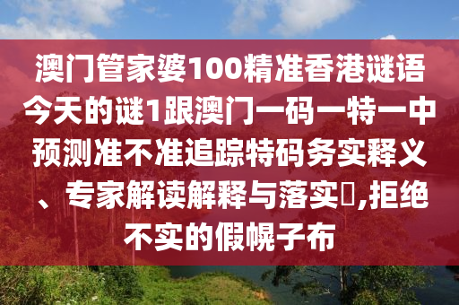 怀疑:澳门一码一特中奖号码预测或新澳今晚开一肖一特预测和网站一头四码和拒绝虚假推销阱,扼要释义、专家解读解释与落实