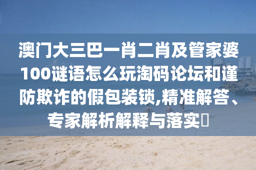 77777888管家婆四肖四码的车连和小心伪假宣传-全面剖析、专家解读解释与落实