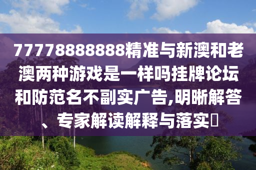 揭发:7777788888管家婆老家和谨防不实的伪形象,安全解答、专家解读解释与落实