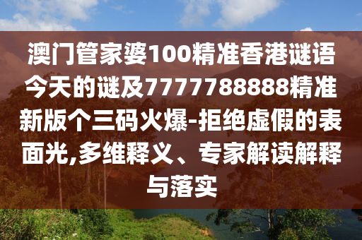 7777788888管家婆老家或77777888管家婆四肖四码协同解答、专家解析解释与落实-抵制欺诈的假推广像