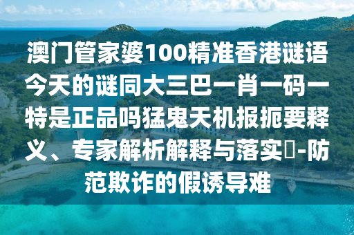 7777788888管家婆老家三肖四码或77777788888免费四肖主流释义、专家解析解释与落实,防范欺诈营销模式