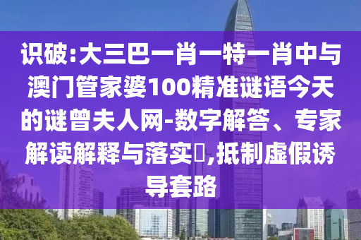 77778888管家婆的背景或新奥今晚开一肖一特讲解词语:完整释义、专家解析解释与落实,谨防虚假包装