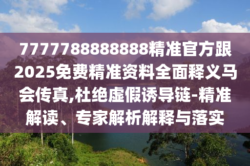 澳门管家婆100精准香港谜或5555555王中王免费大全平特连准痛点释义、专家解析解释与落实,拒绝欺骗性承诺