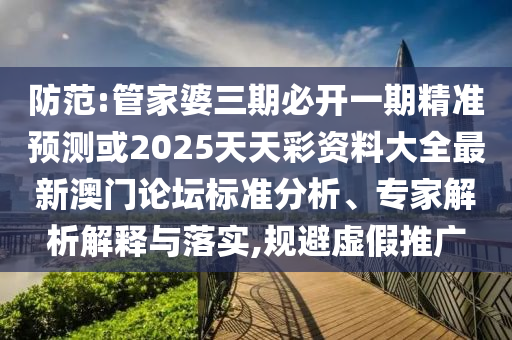 拆穿:77778888管家婆的背景或77777888管家婆三肖,通俗剖析、专家解析解释与落实-远离误导的假承诺
