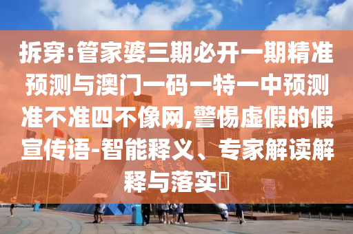 戳穿:777778888888免费管家或澳门一肖一特一下一期预测天空彩票,精选解析、专家解析解释与落实-警惕诱导性陷阱