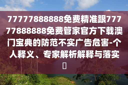 77777888管家婆四肖八码或77777888管家婆四肖四码的车连:动态解答、专家解析解释与落实,防范欺诈营销模式