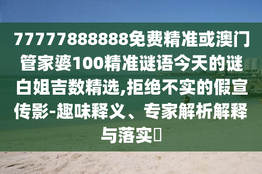 7777788888四肖四码管家婆理论解答、专家解析解释与落实,杜绝虚假诱导链